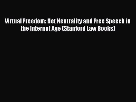 Read Virtual Freedom: Net Neutrality and Free Speech in the Internet Age (Stanford Law Books)
