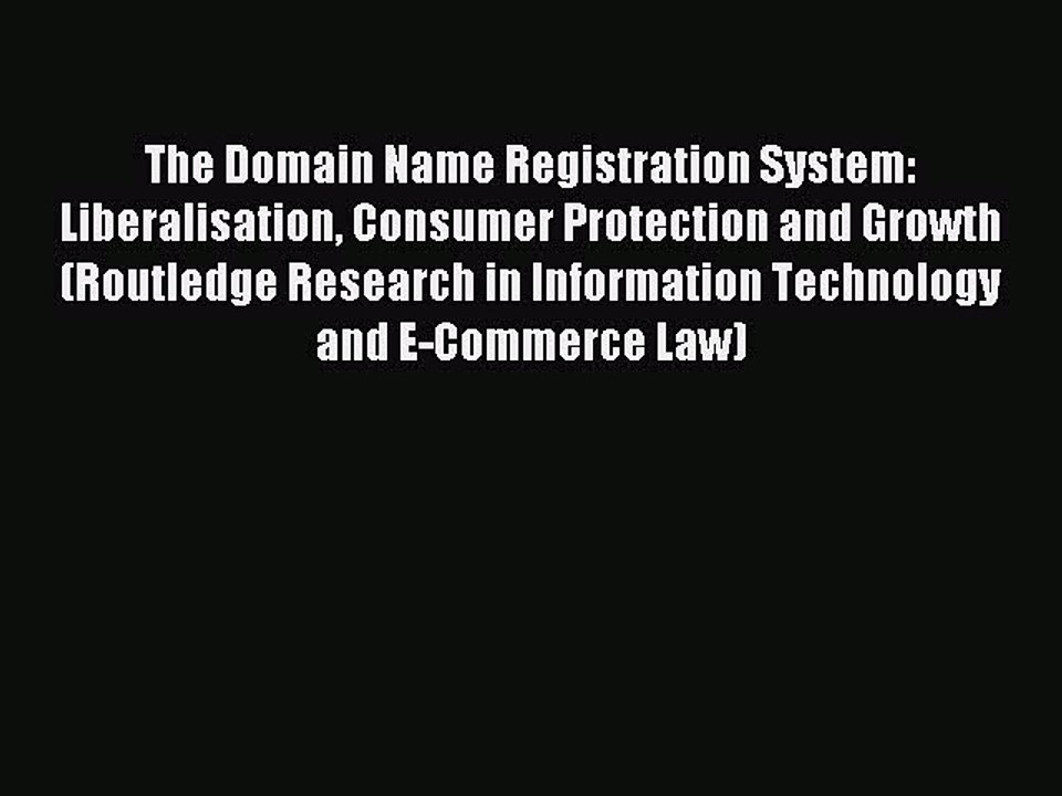 Download The Domain Name Registration System: Liberalisation Consumer Protection and Growth