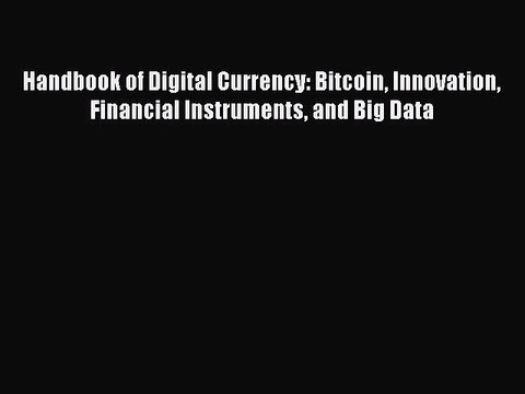 Read Handbook of Digital Currency: Bitcoin Innovation Financial Instruments and Big Data Ebook