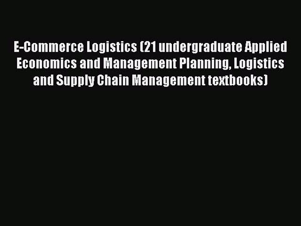 Read E-Commerce Logistics (21 undergraduate Applied Economics and Management Planning Logistics