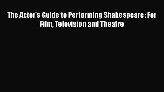 Read The Actor's Guide to Performing Shakespeare: For Film Television and Theatre Ebook Free