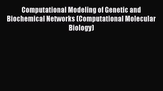 Read Books Computational Modeling of Genetic and Biochemical Networks (Computational Molecular