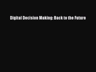 Read Digital Decision Making: Back to the Future Ebook Free