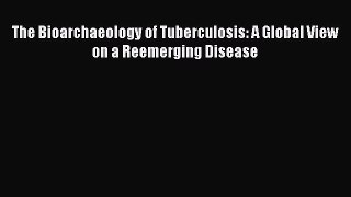 Download Books The Bioarchaeology of Tuberculosis: A Global View on a Reemerging Disease E-Book