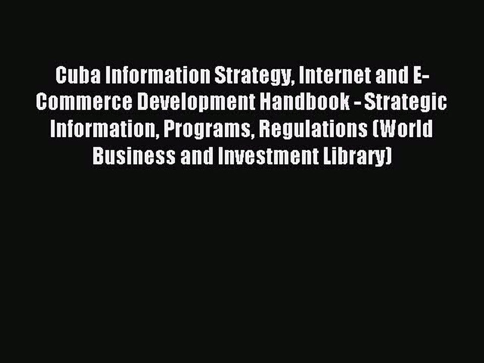 Read Cuba Information Strategy Internet and E-Commerce Development Handbook - Strategic Information