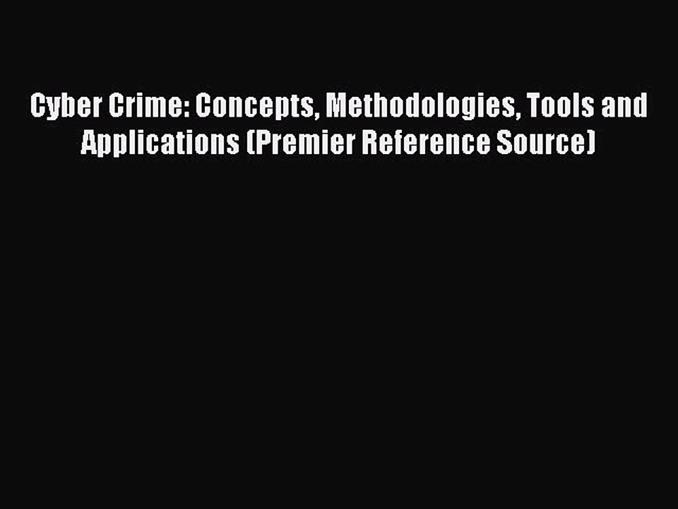 Read Cyber Crime: Concepts Methodologies Tools and Applications (Premier Reference Source)