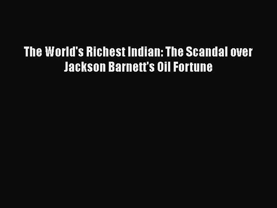 [PDF] The World's Richest Indian: The Scandal over Jackson Barnett's Oil Fortune [Download]
