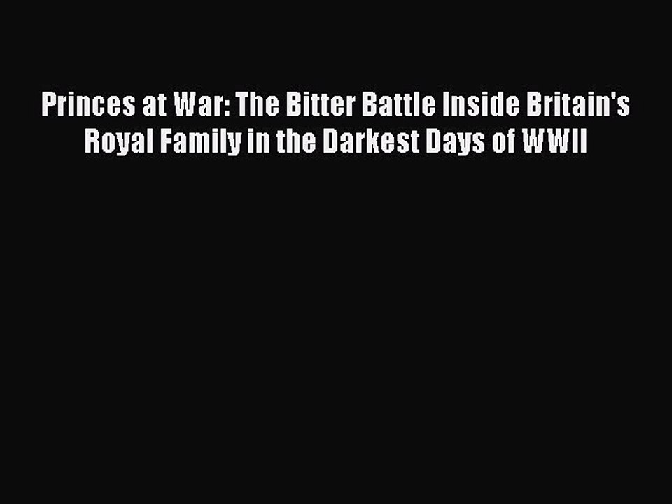 [PDF] Princes at War: The Bitter Battle Inside Britain's Royal Family in the Darkest Days of