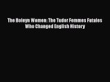 [PDF] The Boleyn Women: The Tudor Femmes Fatales Who Changed English History [Download] Online