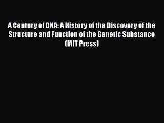 Read Books A Century of DNA: A History of the Discovery of the Structure and Function of the