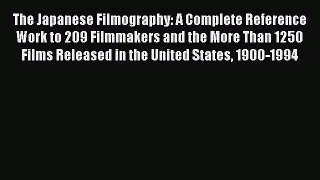 Read The Japanese Filmography: A Complete Reference Work to 209 Filmmakers and the More Than