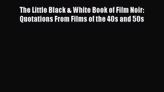 Read The Little Black & White Book of Film Noir: Quotations From Films of the 40s and 50s Ebook