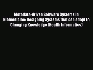 Read Books Metadata-driven Software Systems in Biomedicine: Designing Systems that can adapt