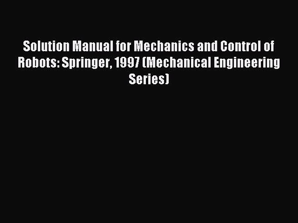 Read Solution Manual for Mechanics and Control of Robots: Springer 1997 (Mechanical Engineering