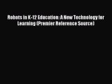 Read Robots in K-12 Education: A New Technology for Learning (Premier Reference Source) PDF