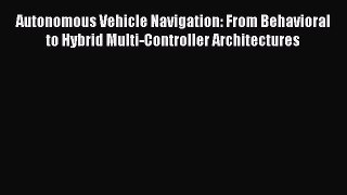 Read Autonomous Vehicle Navigation: From Behavioral to Hybrid Multi-Controller Architectures