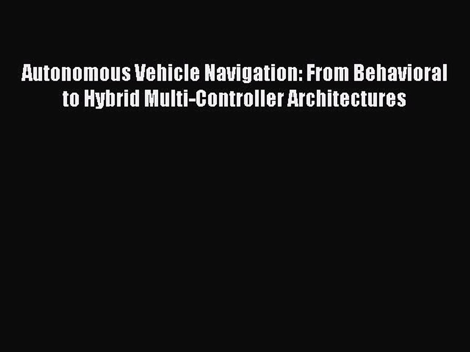 Read Autonomous Vehicle Navigation: From Behavioral to Hybrid Multi-Controller Architectures