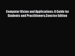 Read Computer Vision and Applications: A Guide for Students and PractitionersConcise Edition