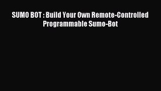 Read SUMO BOT : Build Your Own Remote-Controlled Programmable Sumo-Bot Ebook Free