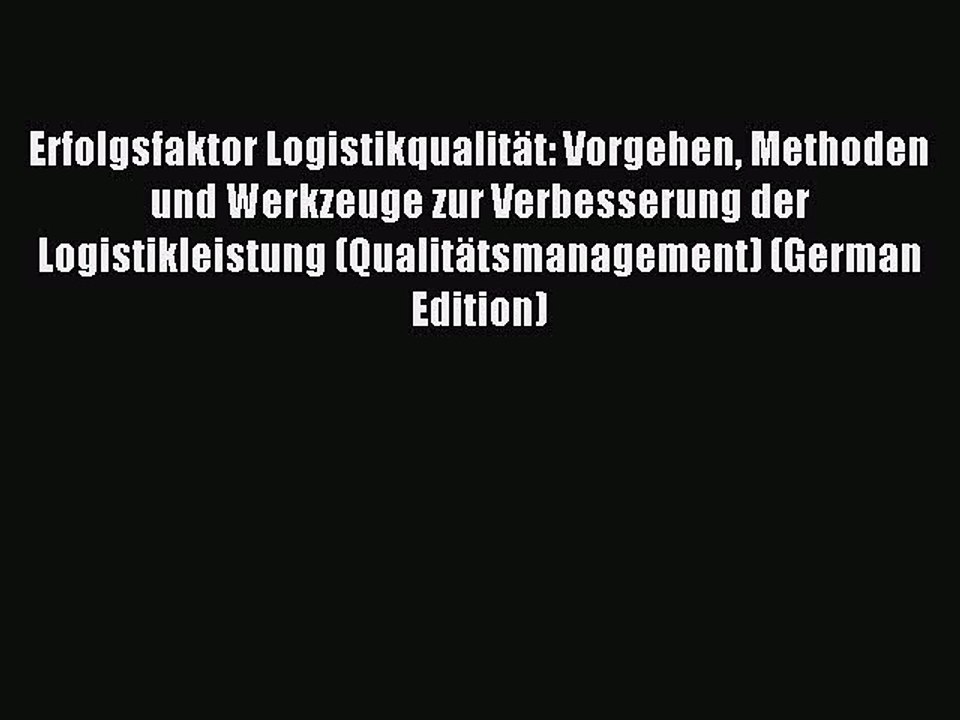 Read Erfolgsfaktor LogistikqualitÃ¤t: Vorgehen Methoden und Werkzeuge zur Verbesserung der Logistikleistung