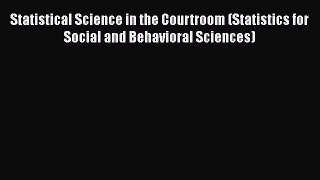 Download Statistical Science in the Courtroom (Statistics for Social and Behavioral Sciences)