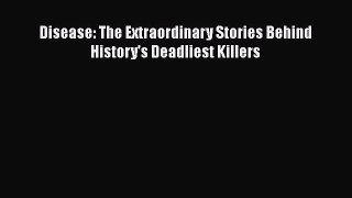 Download Disease: The Extraordinary Stories Behind History's Deadliest Killers [PDF] Online