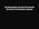 Read Books The Dancing Bees: Karl von Frisch and the Discovery of the Honeybee Language E-Book