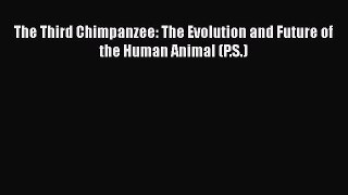 Download Books The Third Chimpanzee: The Evolution and Future of the Human Animal (P.S.) Ebook