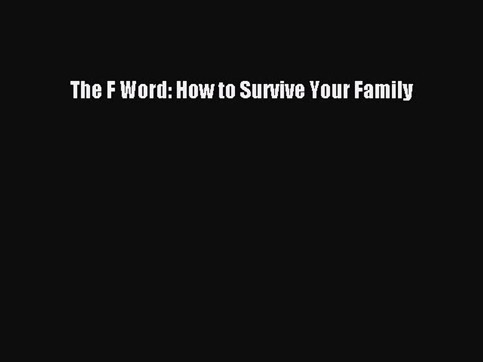 [PDF] The F Word: How to Survive Your Family [Read] Full Ebook