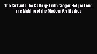 [PDF] The Girl with the Gallery: Edith Gregor Halpert and the Making of the Modern Art Market