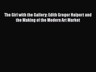 [PDF] The Girl with the Gallery: Edith Gregor Halpert and the Making of the Modern Art Market