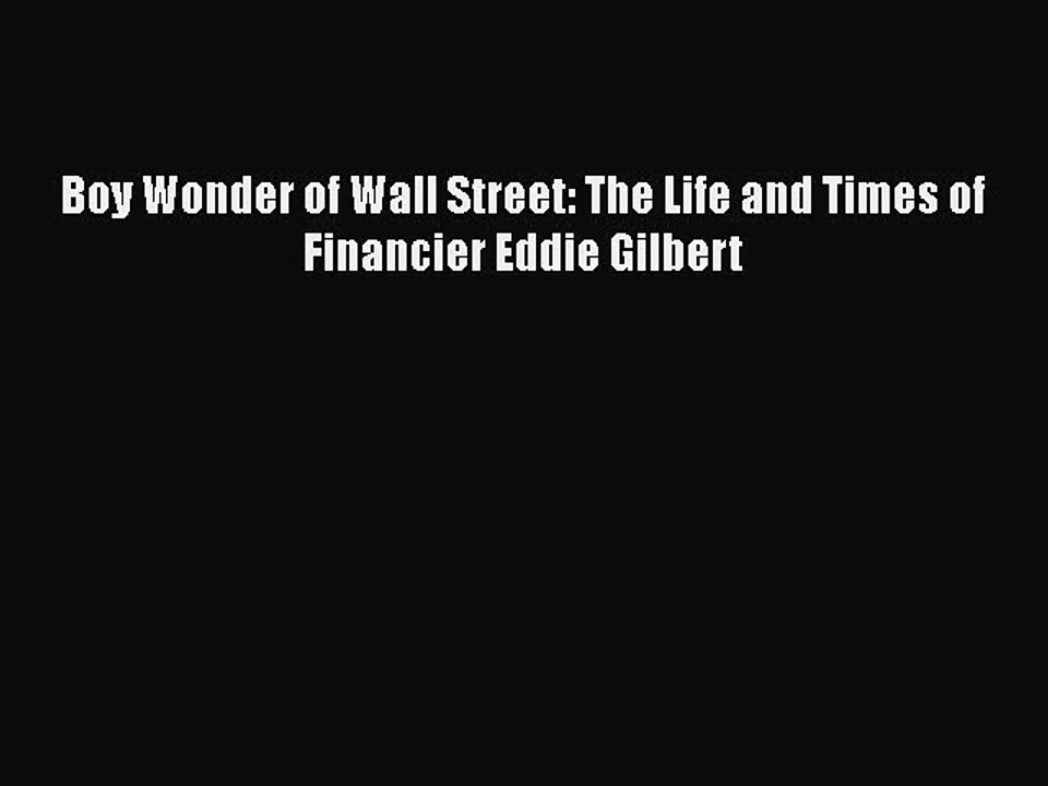 [PDF] Boy Wonder of Wall Street: The Life and Times of Financier Eddie Gilbert [Download] Full