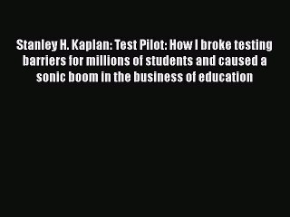 [PDF] Stanley H. Kaplan: Test Pilot: How I broke testing barriers for millions of students