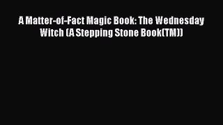 [Download] A Matter-of-Fact Magic Book: The Wednesday Witch (A Stepping Stone Book(TM))  Full