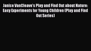 [PDF] Janice VanCleave's Play and Find Out about Nature: Easy Experiments for Young Children