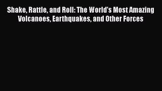[Download] Shake Rattle and Roll: The World's Most Amazing Volcanoes Earthquakes and Other