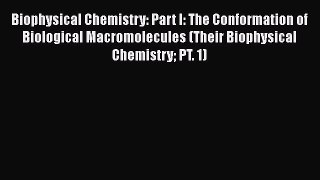 Read Biophysical Chemistry: Part I: The Conformation of Biological Macromolecules (Their Biophysical