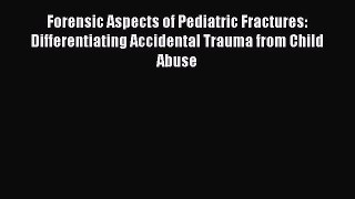 Download Forensic Aspects of Pediatric Fractures: Differentiating Accidental Trauma from Child