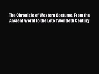 Download The Chronicle of Western Costume: From the Ancient World to the Late Twentieth Century