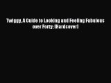 Read Twiggy A Guide to Looking and Feeling Fabulous over Forty [Hardcover] Ebook Free
