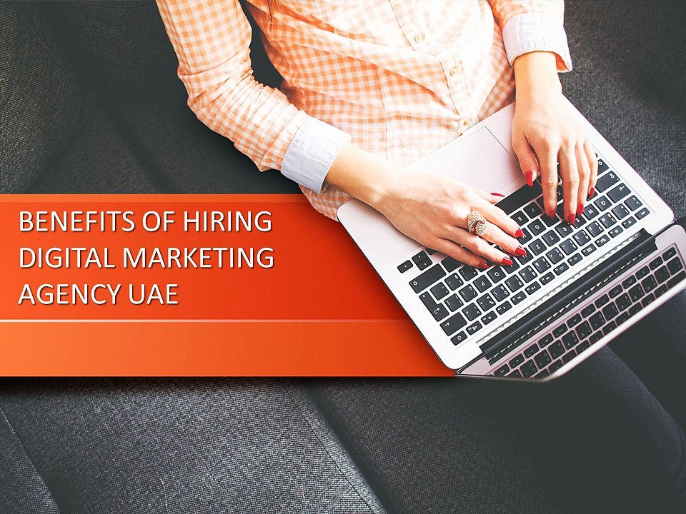BENEFITS OF HIRING DIGITAL MARKETING AGENCY UAE