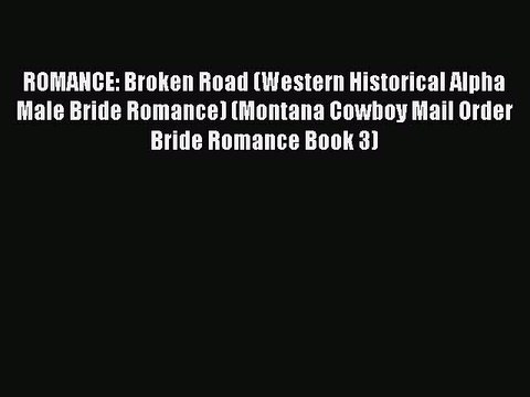 PDF ROMANCE: Broken Road (Western Historical Alpha Male Bride Romance) (Montana Cowboy Mail