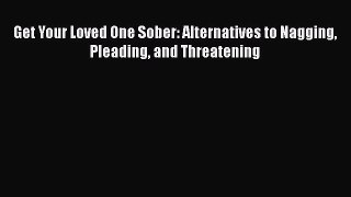 [PDF] Get Your Loved One Sober: Alternatives to Nagging Pleading and Threatening [Download]