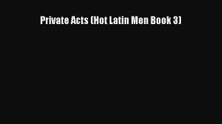 Download Private Acts (Hot Latin Men Book 3)  Read Online