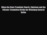 Read When the State Trembled: How A.J. Andrews and the Citizens' Committee Broke the Winnipeg
