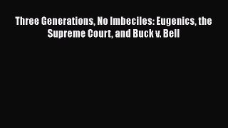 [PDF] Three Generations No Imbeciles: Eugenics the Supreme Court and Buck v. Bell [Download]