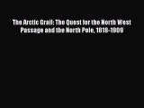 Read The Arctic Grail: The Quest for the North West Passage and the North Pole 1818-1909 Ebook