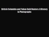 Read British Columbia and Yukon Gold Hunters: A History in Photographs PDF Free