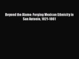 [PDF] Beyond the Alamo: Forging Mexican Ethnicity in San Antonio 1821-1861 [Read] Online