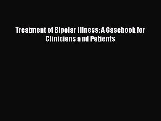 READ book  Treatment of Bipolar Illness: A Casebook for Clinicians and Patients#  Full Ebook